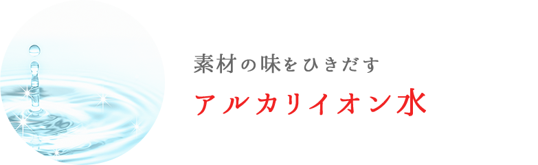 水、素材の味をひきだすアルカリイオン水