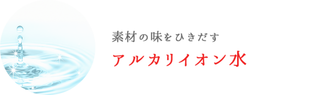 水、素材の味をひきだすアルカリイオン水